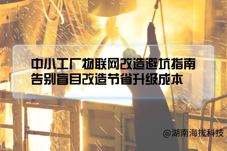 中小工厂物联网改造避坑指南,告别盲目改造节省升级成本.jpg 中小工厂物联网改造避坑指南,告别盲目改造节省升级成本.jpg
