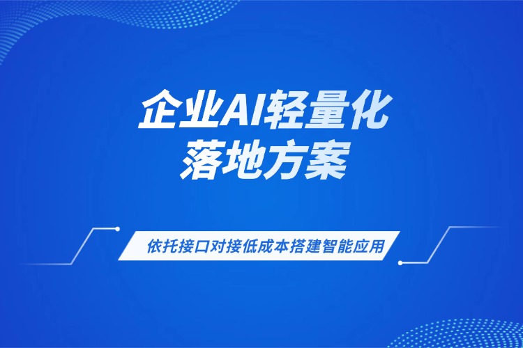 企业AI轻量化落地方案，依托接口对接低成本搭建智能应用